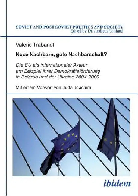 Neue Nachbarn, gute Nachbarschaft? Die EU als internationaler Akteur am Beispiel ihrer Demokratieför (English, Jutta Joachim | Valerio Trabandt | Andreas Umland)