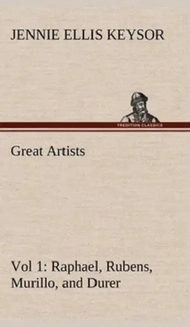 Great Artists, Vol 1. Raphael, Rubens, Murillo, and Durer (English, Jennie Ellis Keysor)