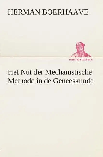 Het Nut der Mechanistische Methode in de Geneeskunde (English, Herman Boerhaave)