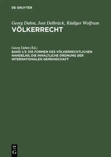 Die Formen Des Volkerrechtlichen Handelns; Die Inhaltliche Ordnung Der Internationalen Gemeinschaft (English, Georg Dahm)