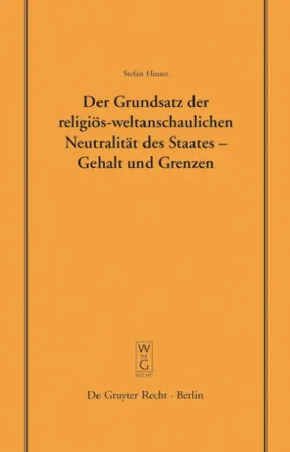 Der Grundsatz Der Religiös-Weltanschaulichen Neutralität Des Staates - Gehalt Und Grenzen (English, Stefan Huster)