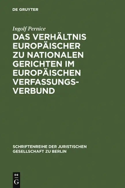 Das Verhaltnis Europaischer Zu Nationalen Gerichten Im Europaischen Verfassungsverbund (English, Ingolf Pernice)
