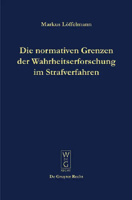 Die normativen Grenzen der Wahrheitserforschung im Strafverfahren (English, Markus Löffelmann)
