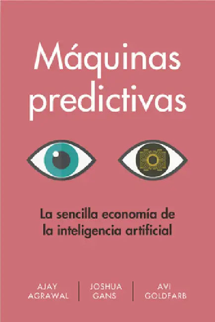 Máquinas Predictivas (Prediction Machines Spanish Edition) (English, Ajay Agrawal | Joshua Gans | Avi Goldfarb)