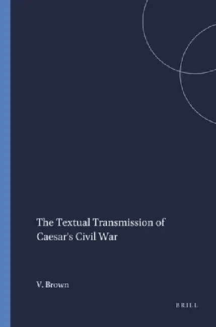 The Textual Transmission of Caesar's Civil War (English, Virginia Brown)