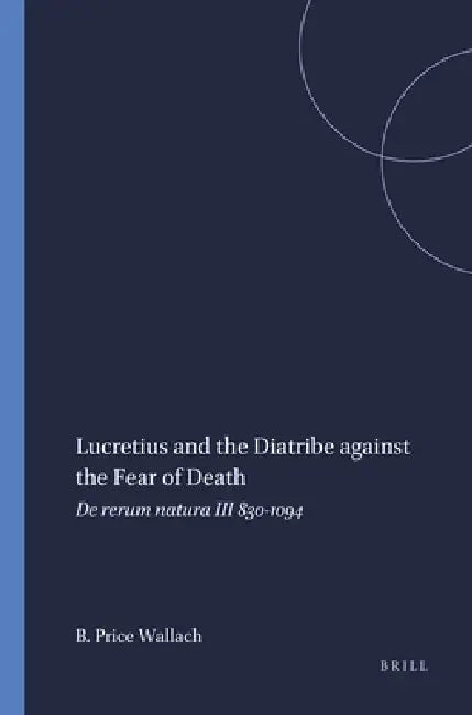 Lucretius and the Diatribe against the Fear of Death (English, Barbara Price Wallach)