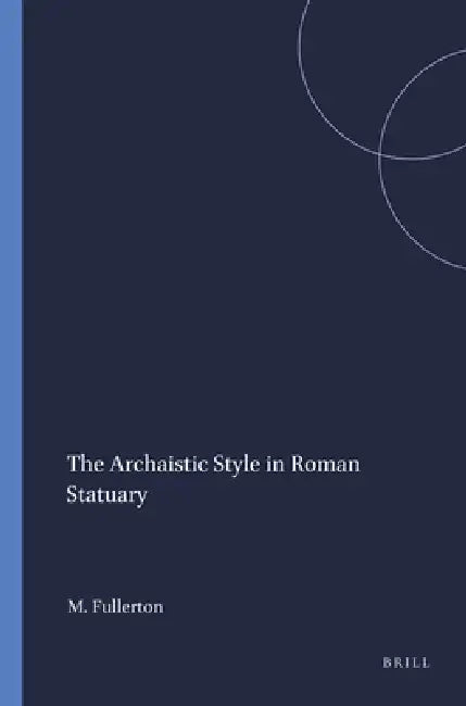 The Archaistic Style in Roman Statuary (English, M. D. Fullerton)
