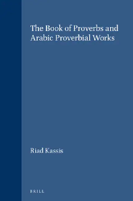 The Book of Proverbs and Arabic Proverbial Works (English, Riad Kassis)
