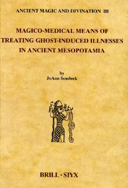 Magico-Medical Means of Treating Ghost-Induced Illnesses in Ancient Mesopotamia (English, Joann Scurlock)