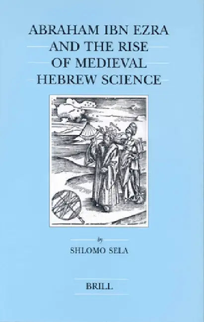 Abraham Ibn Ezra and the Rise of Medieval Hebrew Science (English, Shlomo Sela)