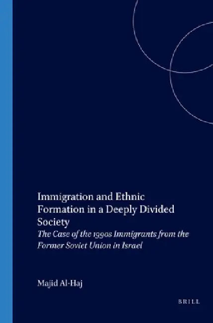Immigration and Ethnic Formation in a Deeply Divided Society (English, Majid Al-Haj)