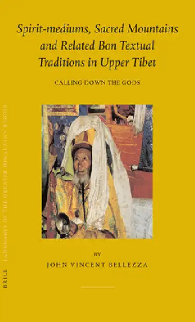 Spirit-Mediums, Sacred Mountains and Related Bon Textual Traditions in Upper Tibet (English, John Bellezza)