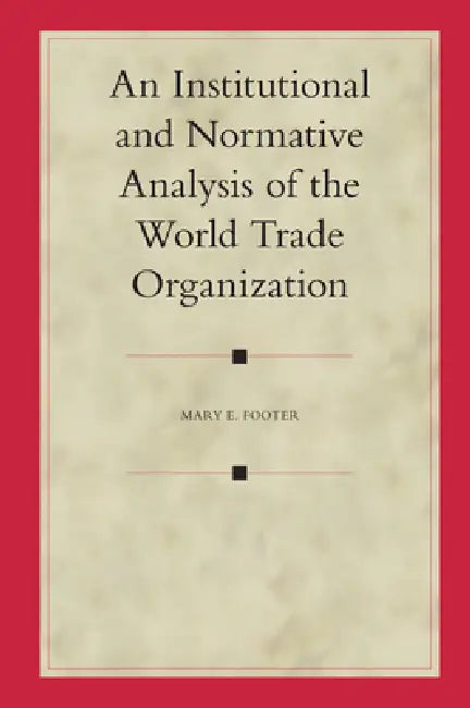 An Institutional and Normative Analysis of the World Trade Organization (English, Mary Footer)