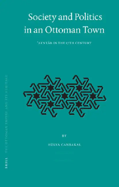 Society and Politics in an Ottoman Town (English, Hülya Canbakal)