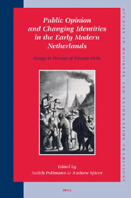Public Opinion and Changing Identities in the Early Modern Netherlands (English, Judith Pollmann | Andrew Spicer)