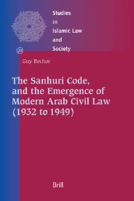 The Sanhuri Code, and the Emergence of Modern Arab Civil Law (1932 to 1949) (English, Guy Bechor)