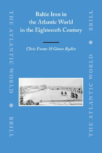 Baltic Iron in the Atlantic World in the Eighteenth Century (English, Chris Evans | Göran Rydén)