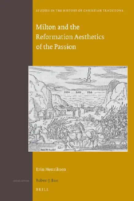 Milton and the Reformation Aesthetics of the Passion (English, Erin Henriksen)