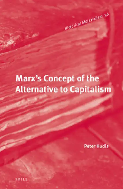 Marx's Concept of the Alternative to Capitalism (English, Peter Hudis)