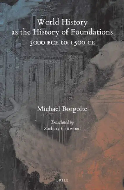 World History as the History of Foundations, 3000 BCE to 1500 CE (English, Michael Borgolte)