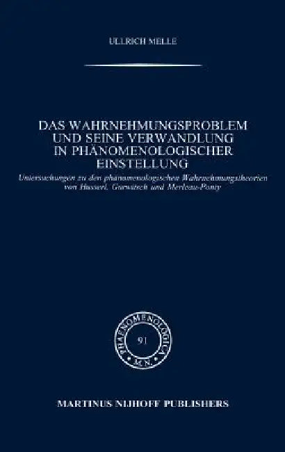 Das Wahrnehmungsproblem Und Seine Verwandlung in Phänomenologischer Einstellung (English, Ullrich Melle)