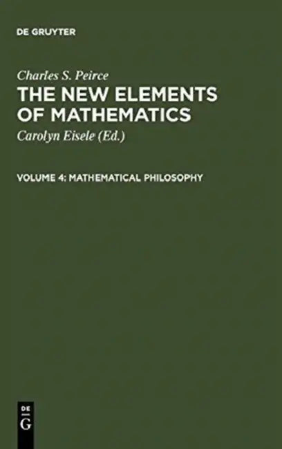 The New Elements of Mathematics by Charles S. Peirce (English, Carolyn Eisele | Charles S. Peirce)