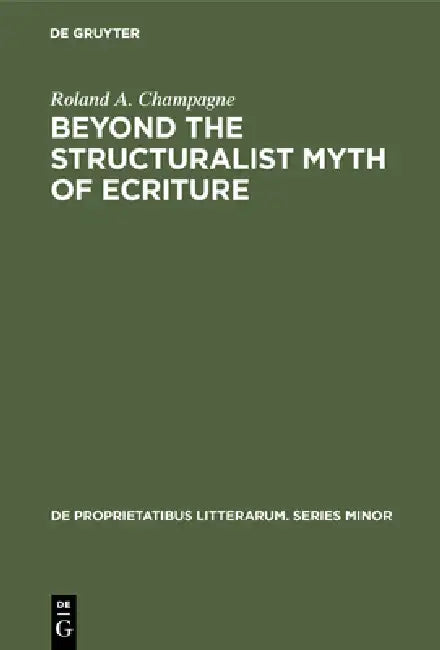 Beyond the Structuralist Myth of Ecriture (English, Roland a. Champagne)