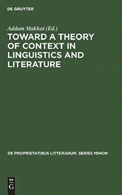 Toward a Theory of Context in Linguistics and Literature (English, Addam Makkai | Addam Makkai)