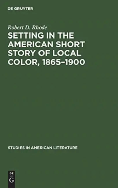 Setting in the American Short Story of Local Color, 1865-1900 (English, Robert D. Rhode)