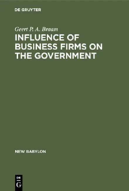 Influence of Business Firms on the Government (English, Geert P. a. Braam)