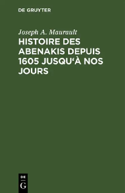 Histoire des Abenakis depuis 1605 jusqu'à nos jours (English, Joseph A. Maurault)