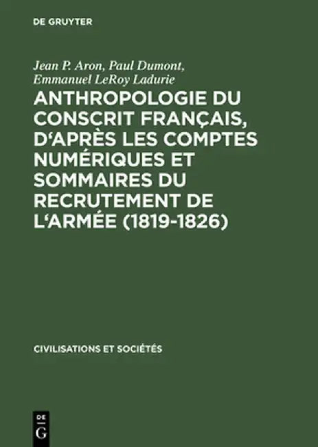 Anthropologie Du Conscrit Francais, D'Apres Les Comptes Numeriques Et Sommaires Du Recrutement de L' (English, Jean P. Aron)