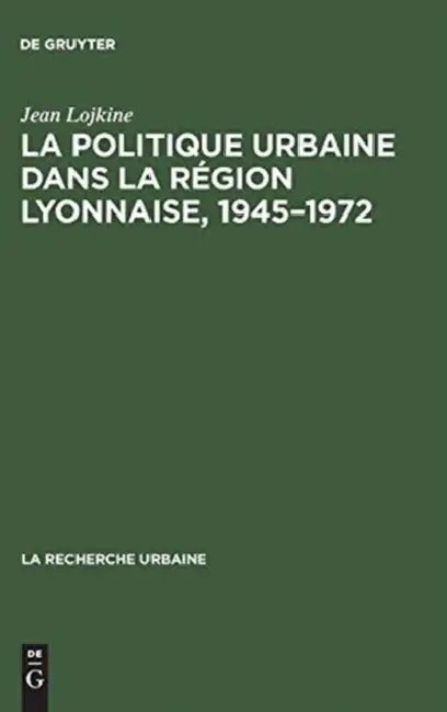 La politique urbaine dans la région lyonnaise, 1945-1972 (English, Jean Lojkine)