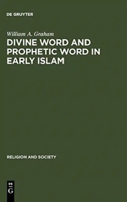 Divine Word and Prophetic Word in Early Islam (English, William a. Graham)