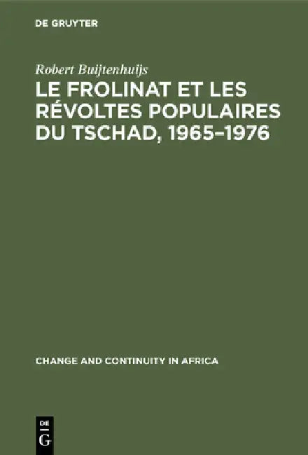 Le Frolinat Et Les Révoltes Populaires Du Tschad, 1965-1976 (English, Robert Buijtenhuijs)