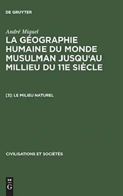 La géographie humaine du monde musulman jusqu'au millieu du 11e siècle, [3], Le milieu naturel (English, André Miquel)