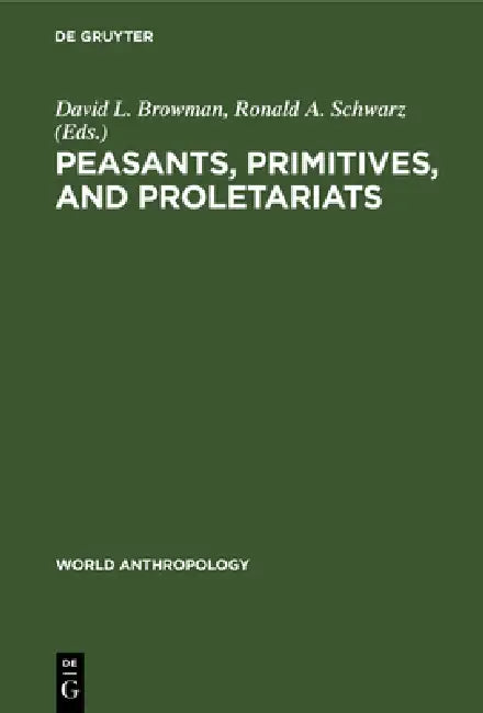 Peasants, Primitives, and Proletariats (English, David L. Browman | Ronald Schwarz)