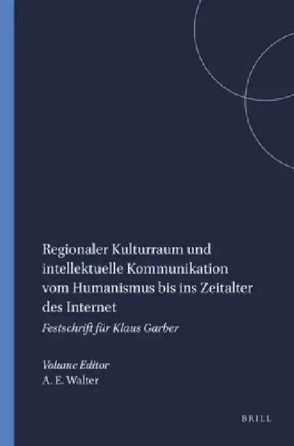 Regionaler Kulturraum und intellektuelle Kommunikation vom Humanismus bis ins Zeitalter des Internet (English, Axel E. Walter)