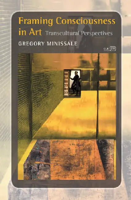 Framing Consciousness in Art (English, Gregory Minissale)