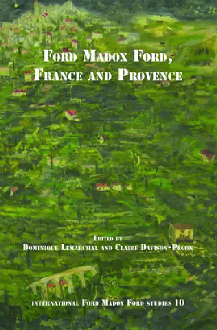 Ford Madox Ford, France and Provence (English, Dominique Lemarchal | Claire Davison-Pégon)