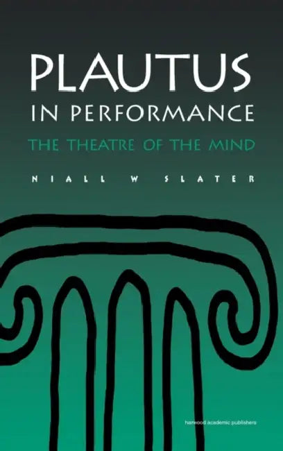 Plautus in Performance the Theatre of the Mind (English, Niall W. Slater)