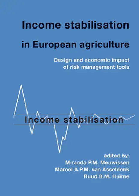 Income stabilisation in European agriculture (English, Miranda P. M. Meuwissen | Marcel A. P. M. Van Asseldonk | Ruud B. M. Huirne)