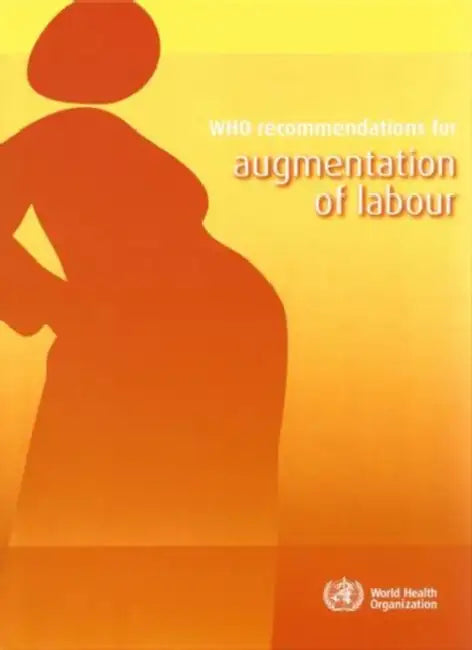 Who Recommendations for Augmentation of Labour (English, World Health Organization)