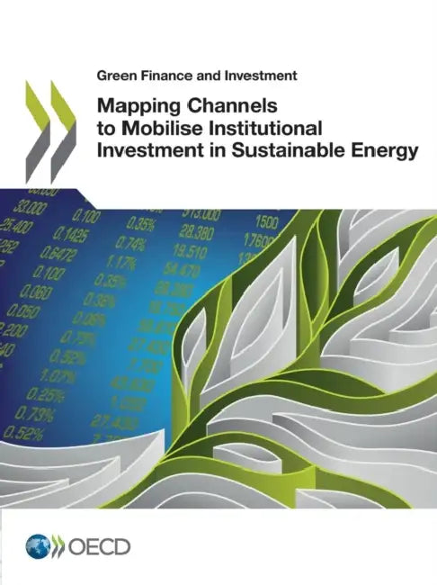 Green Finance and Investment Mapping Channels to Mobilise Institutional Investment in Sustainable En (English, Oecd)