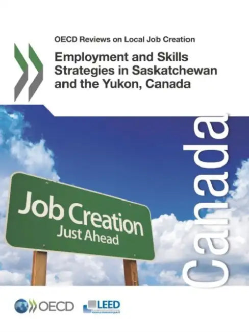 OECD Reviews on Local Job Creation Employment and Skills Strategies in Saskatchewan and the Yukon, C (English, Oecd)