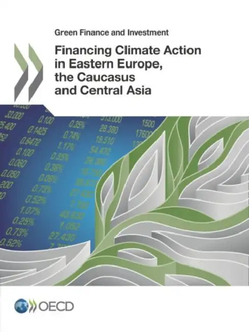 Green Finance and Investment Financing Climate Action in Eastern Europe, the Caucasus and Central As (English, Oecd)