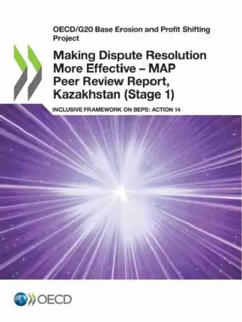 Making Dispute Resolution More Effective - MAP Peer Review Report, Kazakhstan (Stage 1) (English, Oecd)