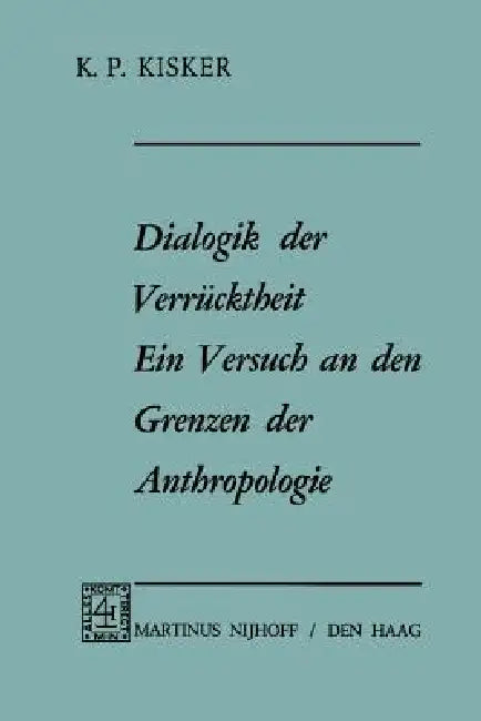Dialogik Der Verrücktheit Ein Versuch an Den Grenzen Der Anthropologie (English, K. P. Kisker)