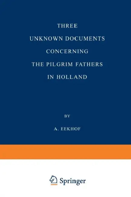 Three Unknown Documents Concerning the Pilgrim Fathers in Holland (English, A. Eekhof | A. Eekhof)