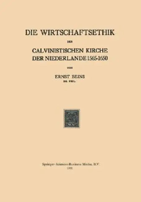 Die Wirtschaftsethik Der Calvinistischen Kirche Der Niederlande 1565-1650 (English, Ernst Beins)